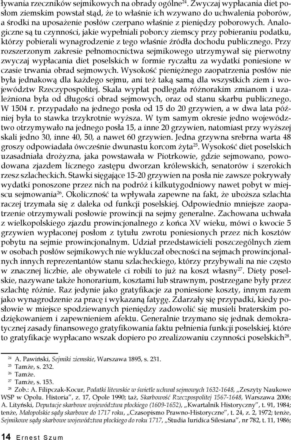 Analogiczne są tu czynności, jakie wypełniali poborcy ziemscy przy pobieraniu podatku, którzy pobierali wynagrodzenie z tego właśnie źródła dochodu publicznego.