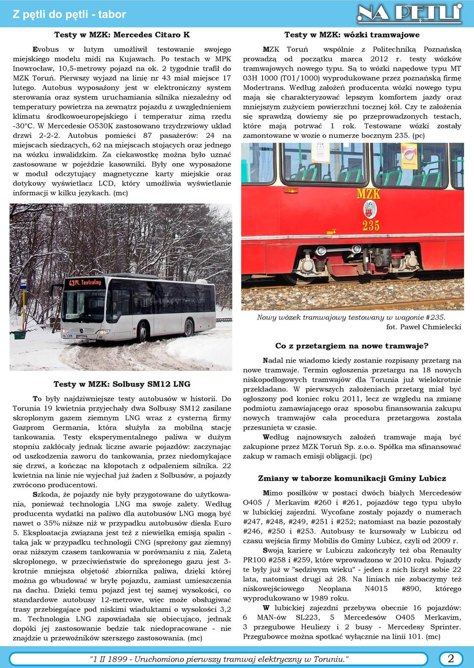 Autobus wyposażony jest w elektroniczny system sterowania oraz system uruchamiania silnika niezależny od temperatury powietrza na zewnątrz pojazdu z uwzględnieniem klimatu środkowoeuropejskiego i