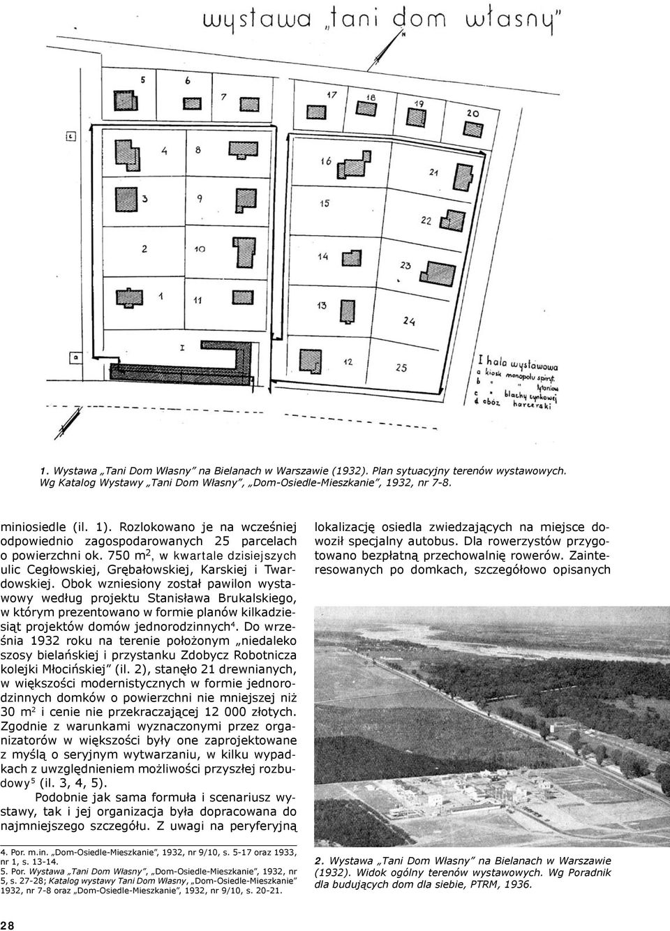 Obok wzniesiony został pawilon wystawowy według projektu Stanisława Brukalskiego, w którym prezentowano w formie planów kilkadziesiąt projektów domów jednorodzinnych 4.