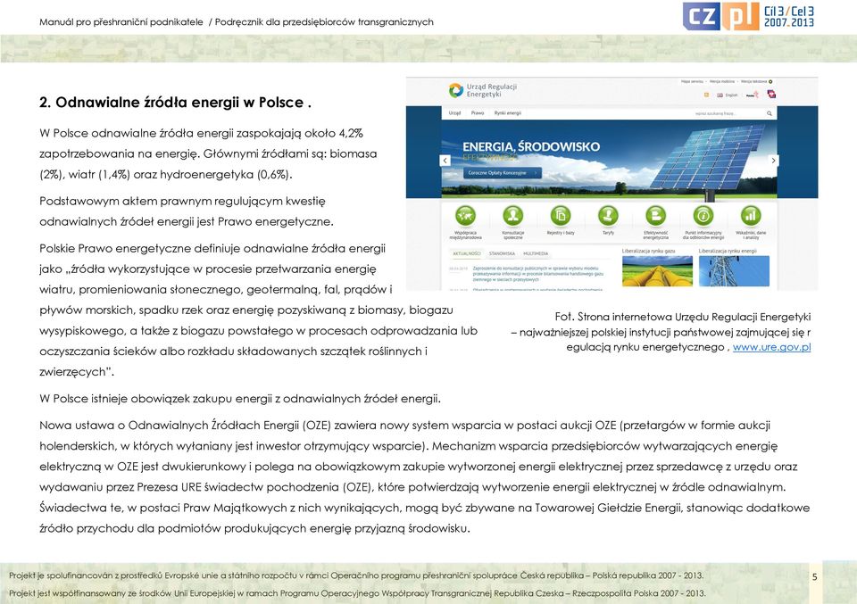 Polskie Prawo energetyczne definiuje odnawialne źródła energii jako źródła wykorzystujące w procesie przetwarzania energię wiatru, promieniowania słonecznego, geotermalną, fal, prądów i pływów