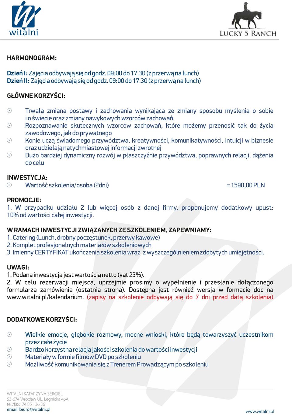 30 (z przerwą na lunch) GŁÓWNE KORZYŚCI: Trwała zmiana postawy i zachowania wynikająca ze zmiany sposobu myślenia o sobie i o świecie oraz zmiany nawykowych wzorców zachowań.