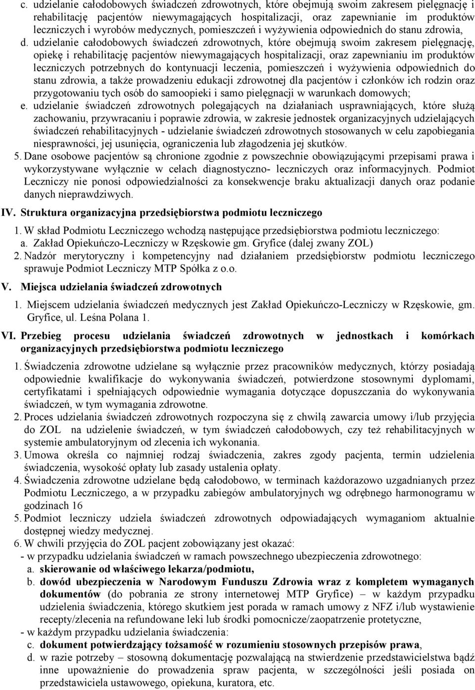 udzielanie całodobowych świadczeń zdrowotnych, które obejmują swoim zakresem pielęgnację, opiekę i rehabilitację pacjentów niewymagających hospitalizacji, oraz zapewnianiu im produktów leczniczych