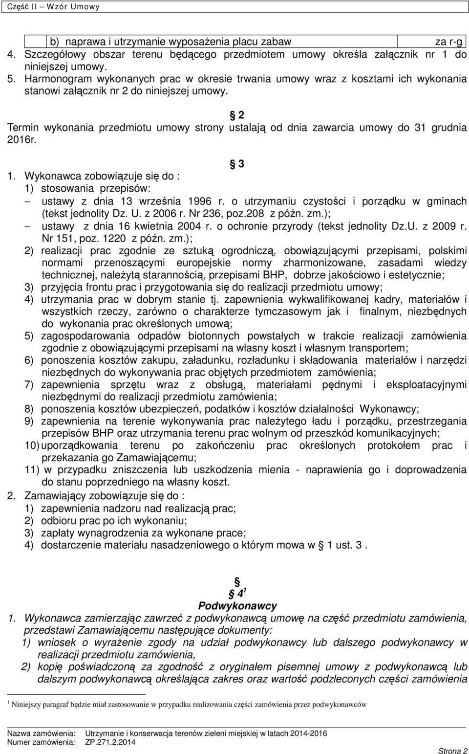 2 Termin wykonania przedmiotu umowy strony ustalają od dnia zawarcia umowy do 31 grudnia 2016r. 3 1. Wykonawca zobowiązuje się do : 1) stosowania przepisów: ustawy z dnia 13 września 1996 r.