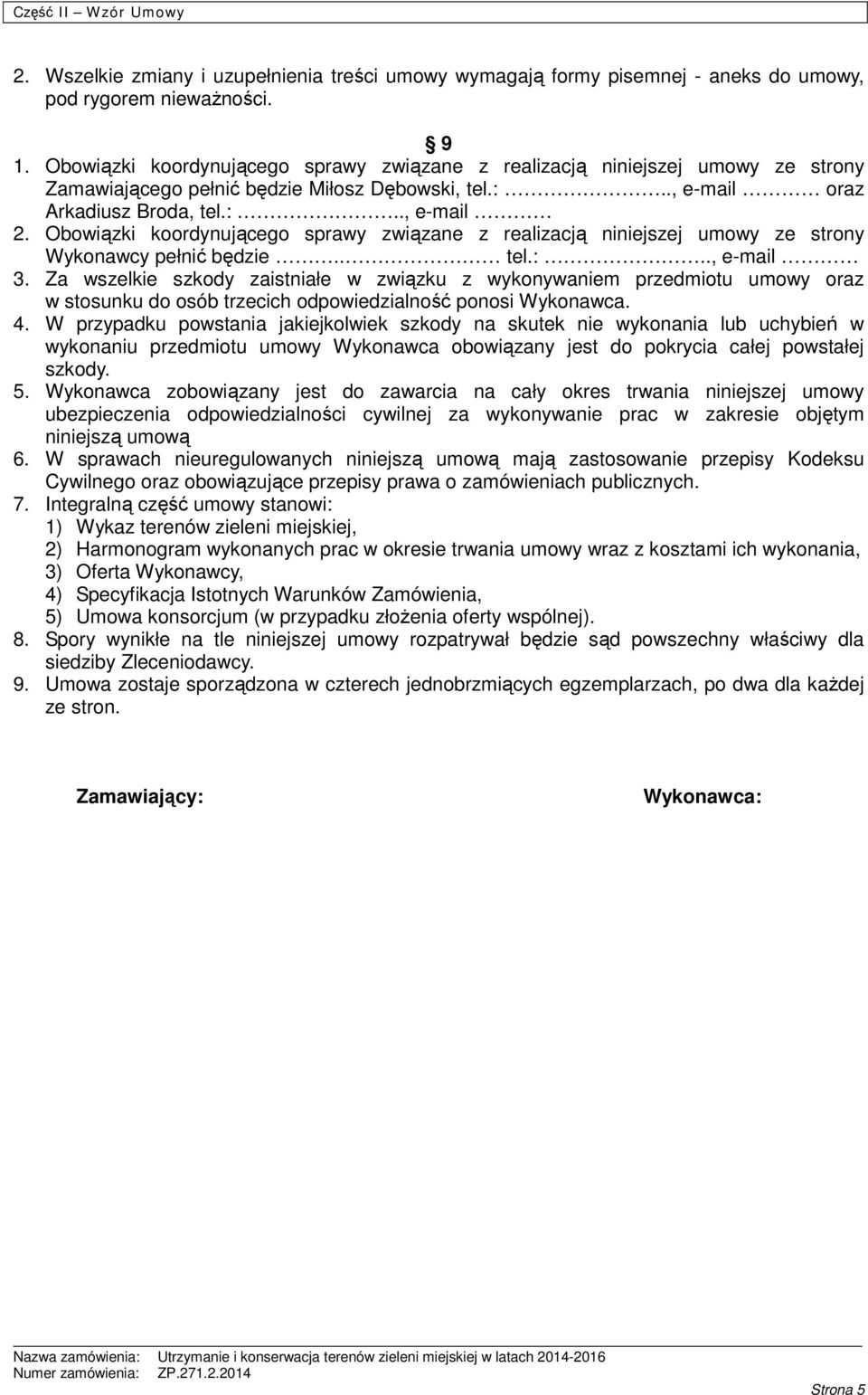 Obowiązki koordynującego sprawy związane z realizacją niniejszej umowy ze strony Wykonawcy pełnić będzie.. tel.:.., e-mail 3.