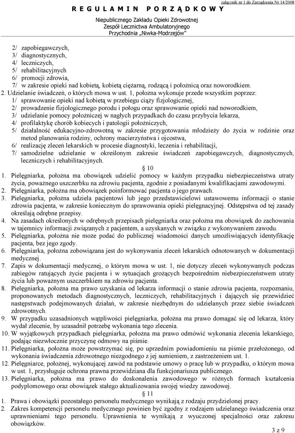 1, położna wykonuje przede wszystkim poprzez: 1/ sprawowanie opieki nad kobietą w przebiegu ciąży fizjologicznej, 2/ prowadzenie fizjologicznego porodu i połogu oraz sprawowanie opieki nad