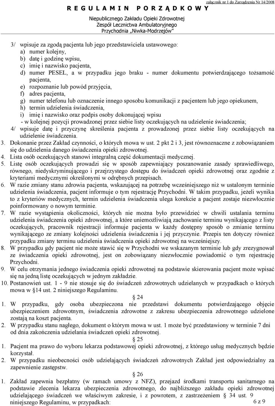 udzielenia świadczenia, i) imię i nazwisko oraz podpis osoby dokonującej wpisu - w kolejnej pozycji prowadzonej przez siebie listy oczekujących na udzielenie świadczenia; 4/ wpisuje datę i przyczynę