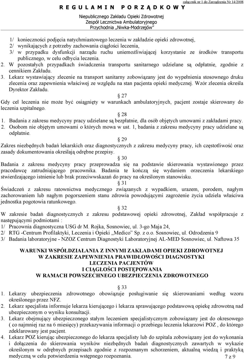 Lekarz wystawiający zlecenie na transport sanitarny zobowiązany jest do wypełnienia stosownego druku zlecenia oraz zapewnienia właściwej ze względu na stan pacjenta opieki medycznej.