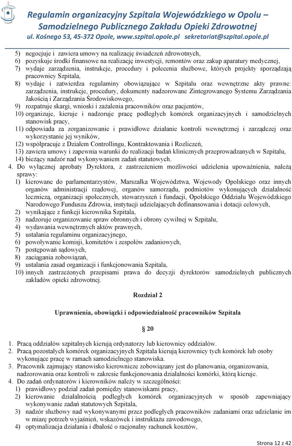 procedury, dokumenty nadzorowane Zintegrowanego Systemu Zarządzania Jakością i Zarządzania Środowiskowego, 9) rozpatruje skargi, wnioski i zażalenia pracowników oraz pacjentów, 10) organizuje,