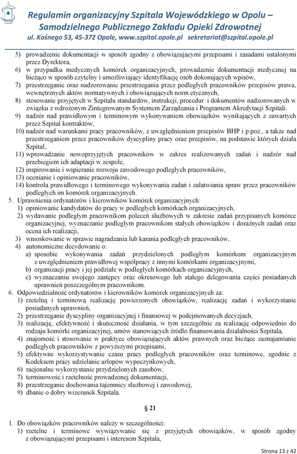 normatywnych i obowiązujących norm etycznych, 8) stosowanie przyjętych w Szpitalu standardów, instrukcji, procedur i dokumentów nadzorowanych w związku z wdrożonym Zintegrowanym Systemem Zarządzania