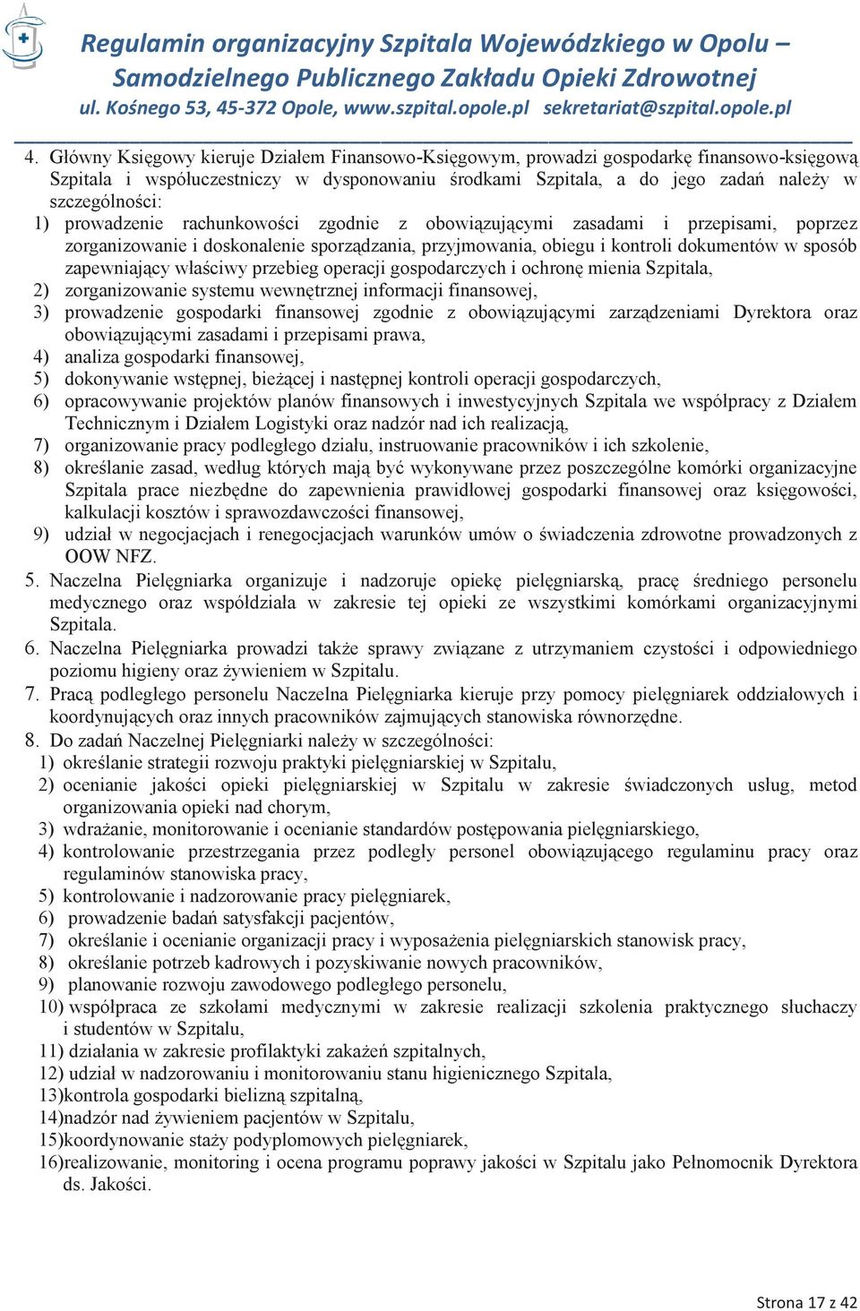 przebieg operacji gospodarczych i ochronę mienia Szpitala, 2) zorganizowanie systemu wewnętrznej informacji finansowej, 3) prowadzenie gospodarki finansowej zgodnie z obowiązującymi zarządzeniami