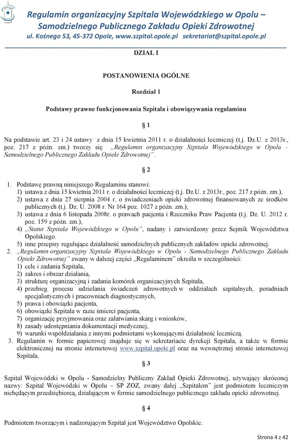 o działalności leczniczej (t.j. Dz.U. z 2013r., poz. 217 z późn. zm.), 2) ustawa z dnia 27 sierpnia 2004 r. o świadczeniach opieki zdrowotnej finansowanych ze środków publicznych (t.j. Dz. U. 2008 r.