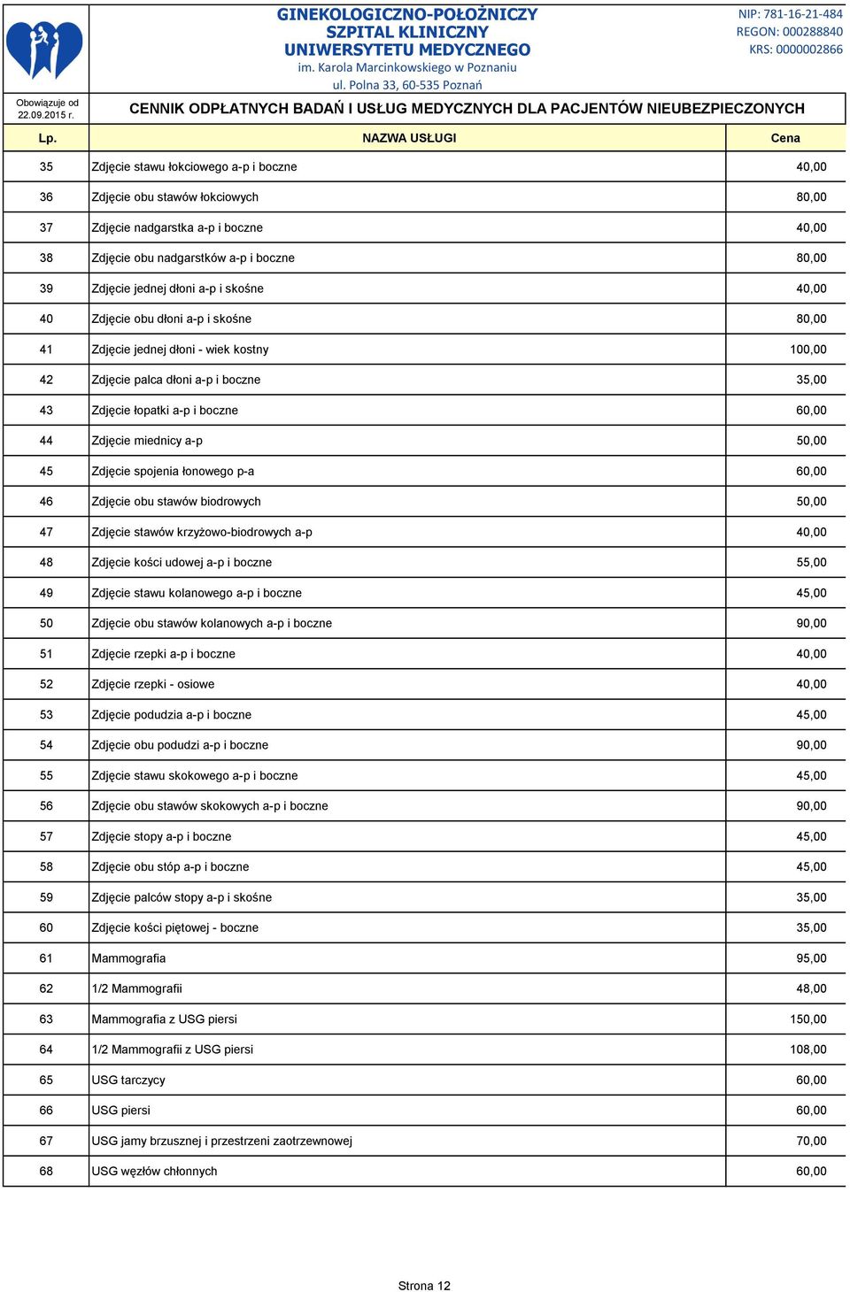 miednicy a-p 50,00 45 Zdjęcie spojenia łonowego p-a 60,00 46 Zdjęcie obu stawów biodrowych 50,00 47 Zdjęcie stawów krzyżowo-biodrowych a-p 40,00 48 Zdjęcie kości udowej a-p i boczne 55,00 49 Zdjęcie