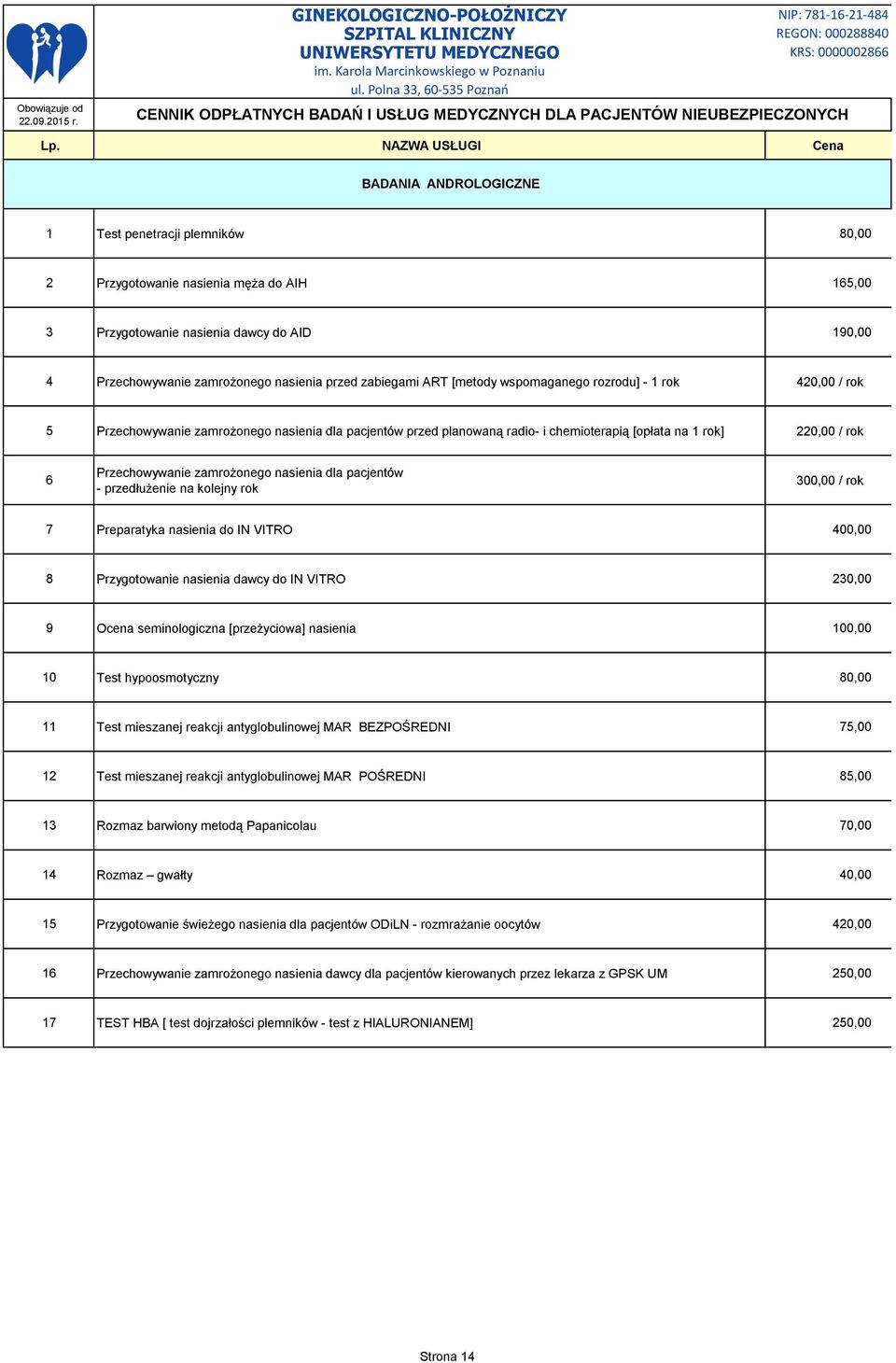 zamrożonego nasienia dla pacjentów - przedłużenie na kolejny rok 300,00 / rok 7 Preparatyka nasienia do IN VITRO 400,00 8 Przygotowanie nasienia dawcy do IN VITRO 230,00 9 Ocena seminologiczna