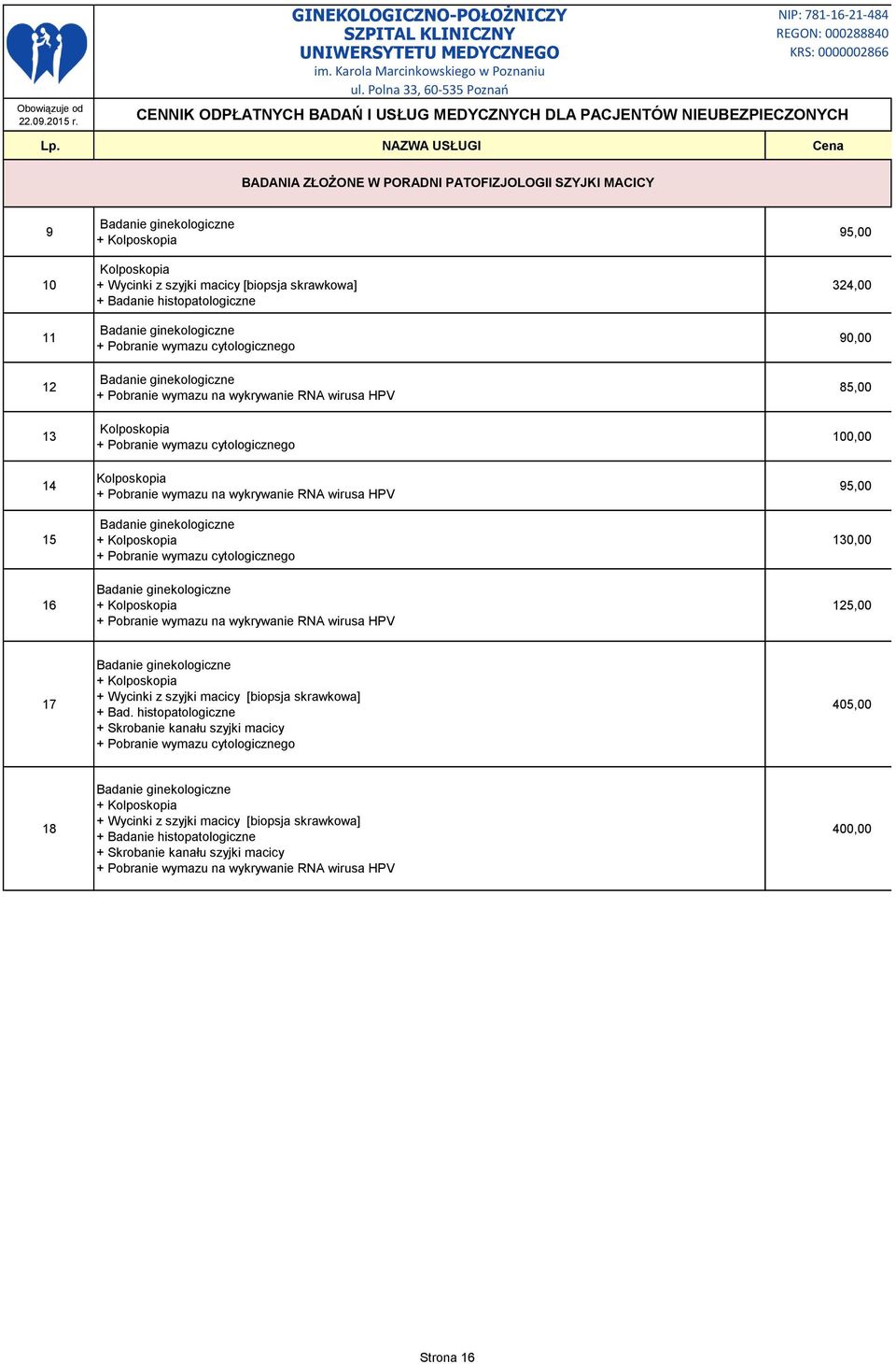 wymazu na wykrywanie RNA wirusa HPV Badanie ginekologiczne + Kolposkopia + Pobranie wymazu cytologicznego 95,00 324,00 90,00 85,00 100,00 95,00 130,00 16 Badanie ginekologiczne + Kolposkopia +