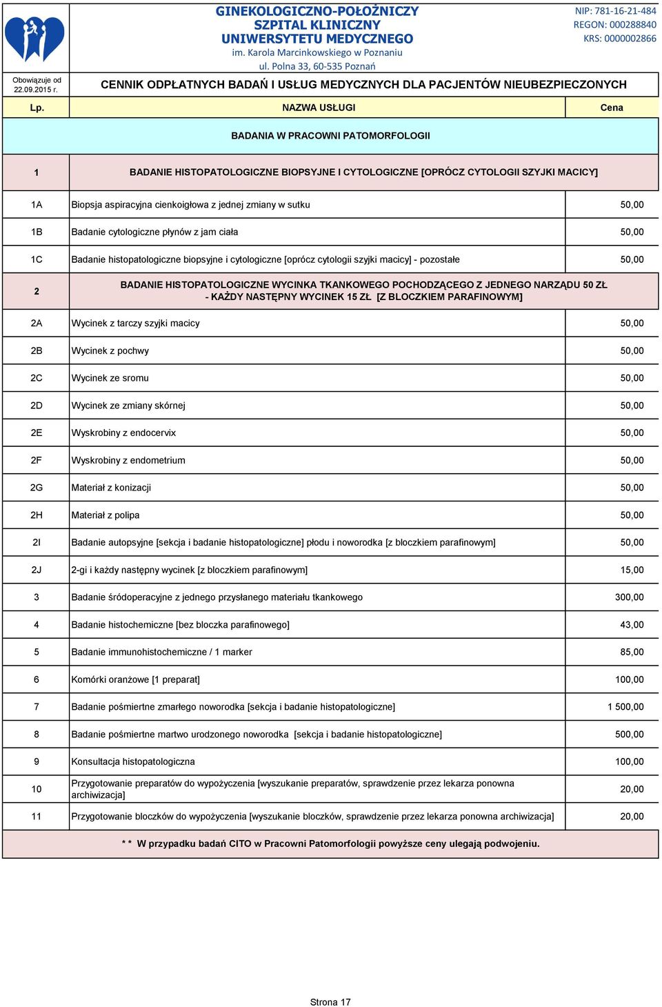 POCHODZĄCEGO Z JEDNEGO NARZĄDU 50 ZŁ - KAŻDY NASTĘPNY WYCINEK 15 ZŁ [Z BLOCZKIEM PARAFINOWYM] 2A Wycinek z tarczy szyjki macicy 50,00 2B Wycinek z pochwy 50,00 2C Wycinek ze sromu 50,00 2D Wycinek ze