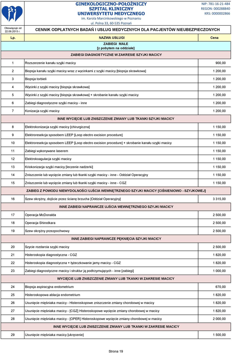 Zabiegi diagnostyczne szyjki macicy - inne 1 200,00 7 Konizacja szyjki macicy 1 200,00 INNE WYCIĘCIE LUB ZNISZCZENIE ZMIANY LUB TKANKI SZYJKI MACICY 8 Elektrokonizacja szyjki macicy [chirurgiczna] 1