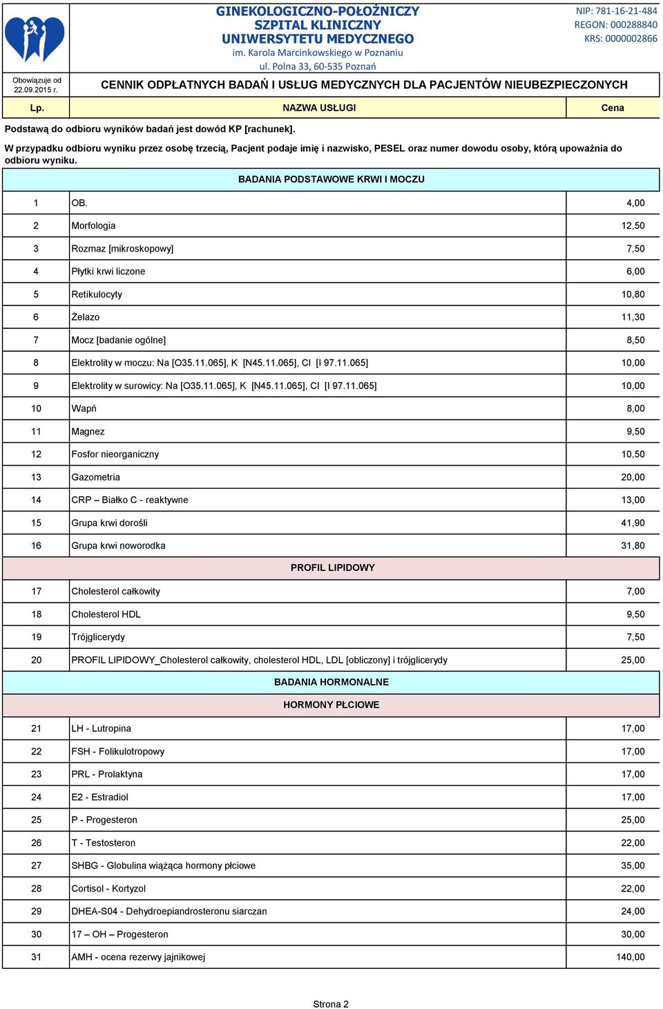 4,00 2 Morfologia 12,50 3 Rozmaz [mikroskopowy] 7,50 4 Płytki krwi liczone 6,00 5 Retikulocyty 10,80 6 Żelazo 11,30 7 Mocz [badanie ogólne] 8,50 8 Elektrolity w moczu: Na [O35.11.065], K [N45.11.065], Cl [I 97.