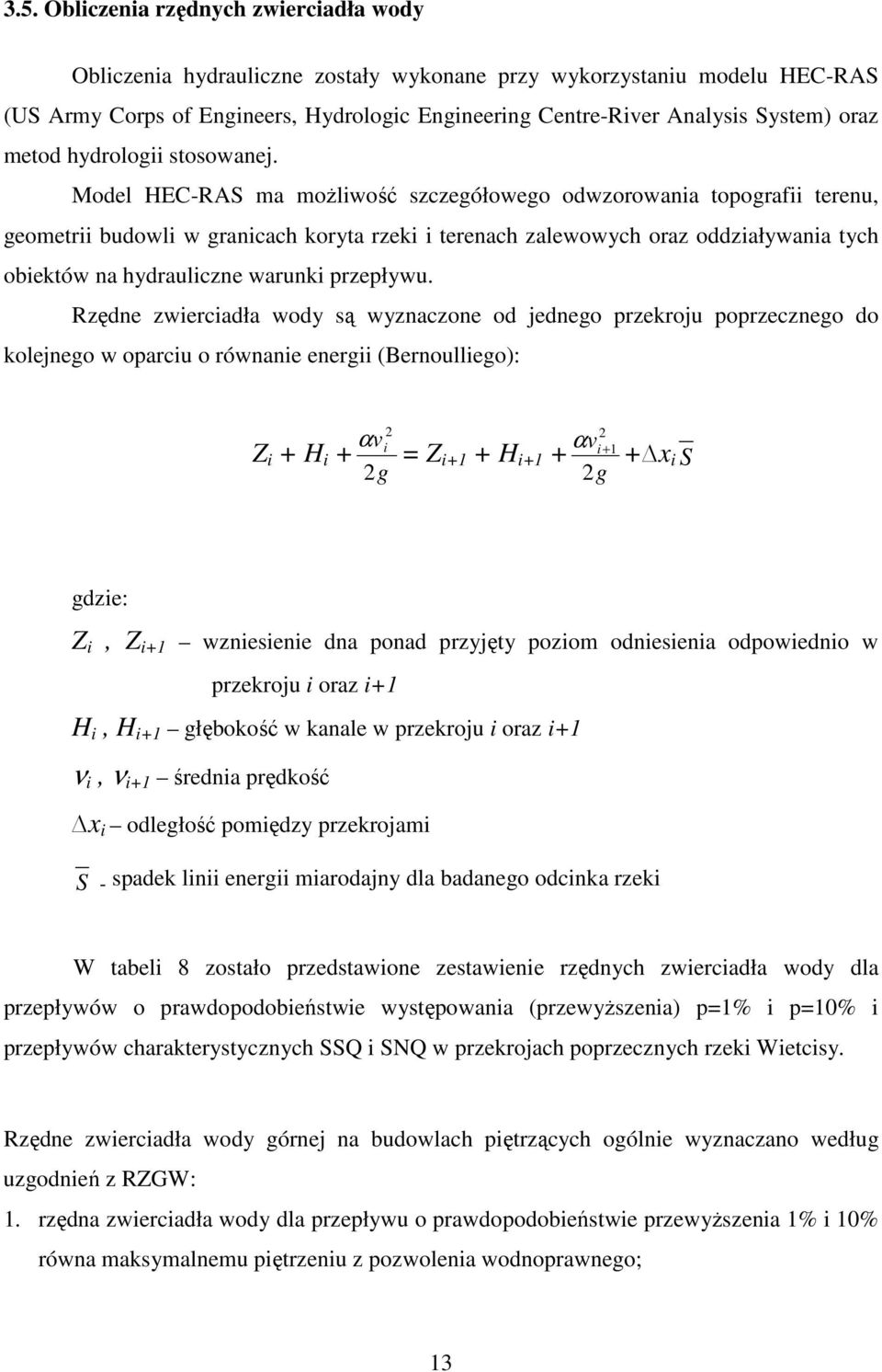 Model HEC-RAS ma moŝliwość szczegółowego odwzorowania topografii terenu, geometrii budowli w granicach koryta rzeki i terenach zalewowych oraz oddziaływania tych obiektów na hydrauliczne warunki