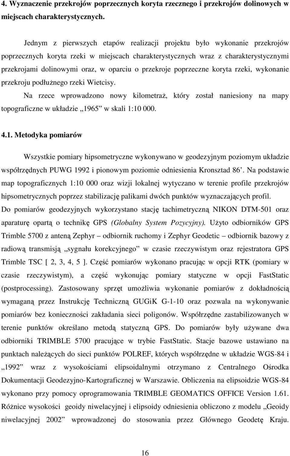 przekroje poprzeczne koryta rzeki, wykonanie przekroju podłuŝnego rzeki Wietcisy. Na rzece wprowadzono nowy kilometraŝ, który został naniesiony na mapy topograficzne w układzie 1965 w skali 1:10 000.