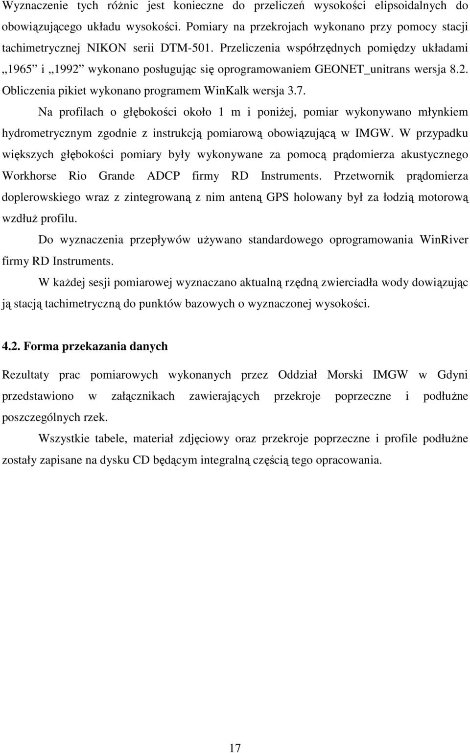 Przeliczenia współrzędnych pomiędzy układami 1965 i 1992 wykonano posługując się oprogramowaniem GEONET_unitrans wersja 8.2. Obliczenia pikiet wykonano programem WinKalk wersja 3.7.
