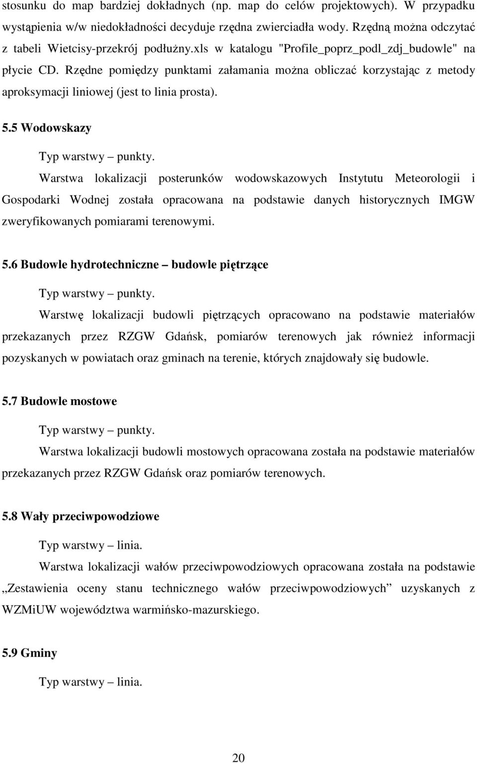Rzędne pomiędzy punktami załamania moŝna obliczać korzystając z metody aproksymacji liniowej (jest to linia prosta). 5.5 Wodowskazy Typ warstwy punkty.