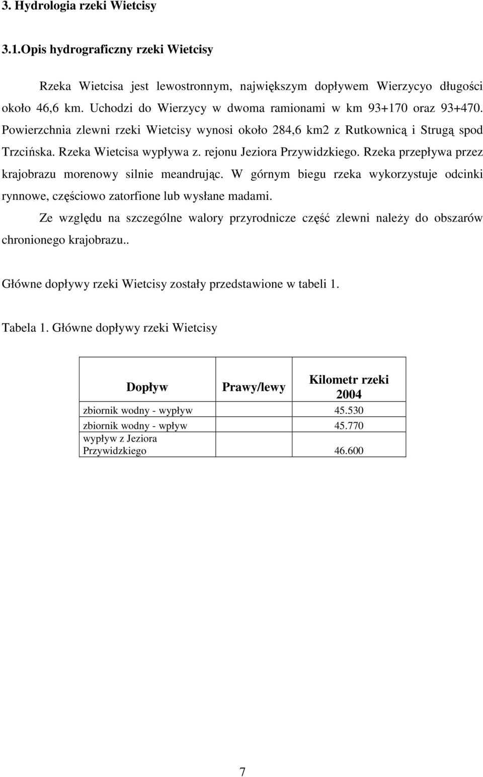 rejonu Jeziora Przywidzkiego. Rzeka przepływa przez krajobrazu morenowy silnie meandrując. W górnym biegu rzeka wykorzystuje odcinki rynnowe, częściowo zatorfione lub wysłane madami.