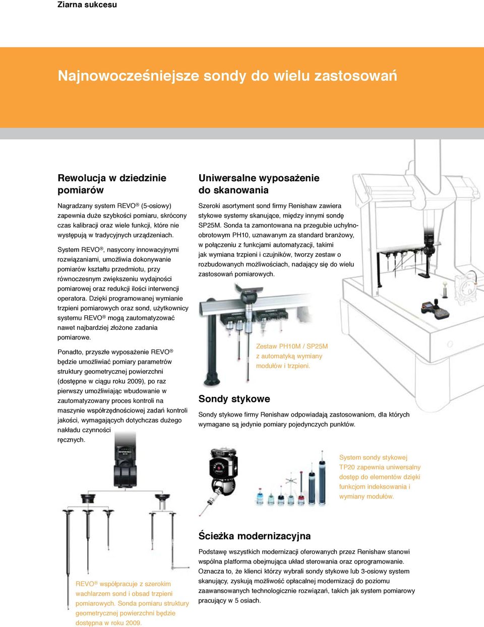 System REVO, nasycony innowacyjnymi rozwiązaniami, umożliwia dokonywanie pomiarów kształtu przedmiotu, przy równoczesnym zwiększeniu wydajności pomiarowej oraz redukcji ilości interwencji operatora.