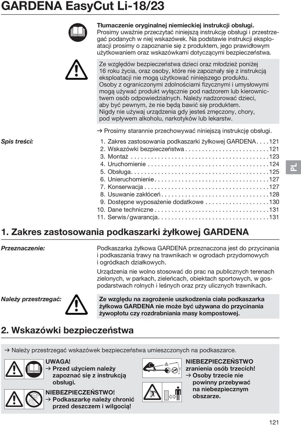 Ze względów bezpieczeństwa dzieci oraz młodzież poniżej 16 roku życia, oraz osoby, które nie zapoznały się z instrukcją eksploatacji nie mogą użytkować niniejszego produktu.