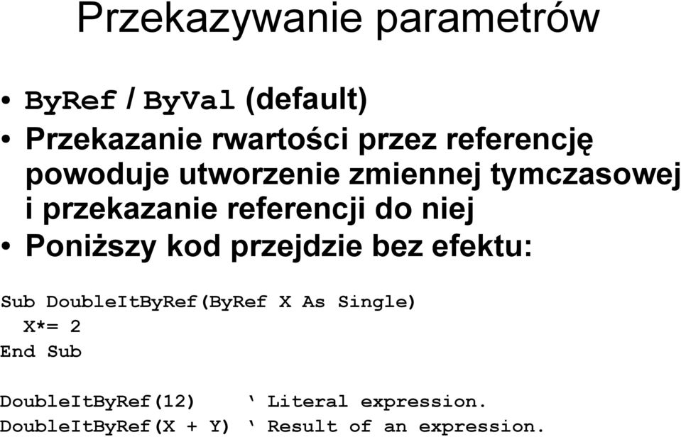 niej Poniższy kod przejdzie bez efektu: Sub DoubleItByRef(ByRef X As Single) X*= 2