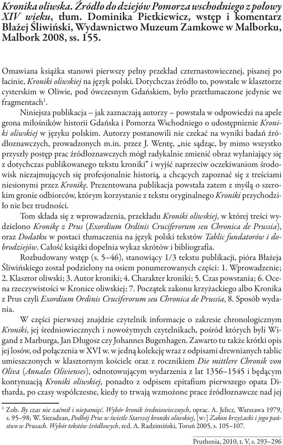 Dotychczas źródło to, powstałe w klasztorze cysterskim w Oliwie, pod ówczesnym Gdańskiem, było przetłumaczone jedynie we fragmentach 1.