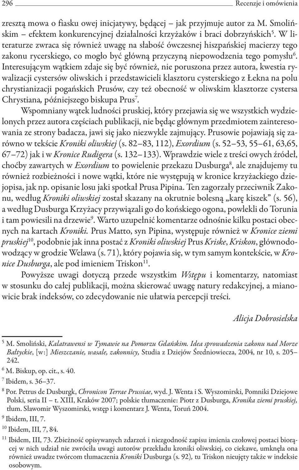 Interesującym wątkiem zdaje się być również, nie poruszona przez autora, kwestia rywalizacji cystersów oliwskich i przedstawicieli klasztoru cysterskiego z Łekna na polu chrystianizacji pogańskich