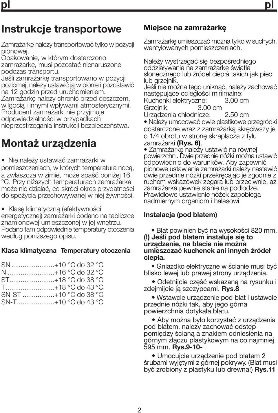 Zamrażarkę należy chronić przed deszczem, wilgocią i innymi wpływami atmosferycznymi. Producent zamrażarki nie przyjmuje odpowiedzialności w przypadkach nieprzestrzegania instrukcji bezpieczeństwa.