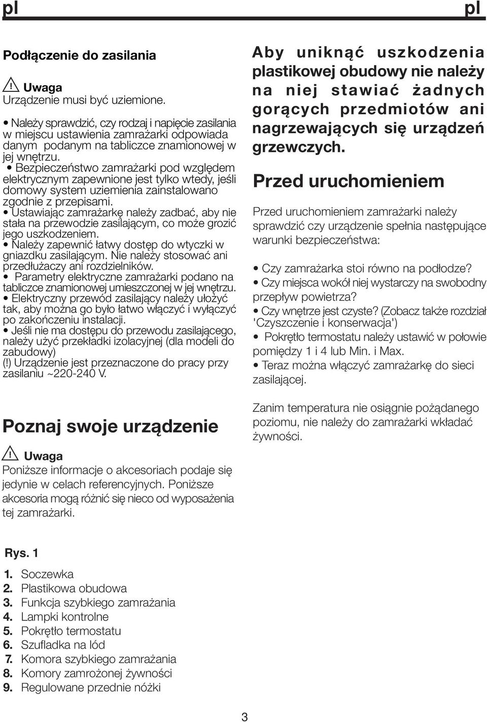 Bezpieczeństwo zamrażarki pod względem elektrycznym zapewnione jest tylko wtedy, jeśli domowy system uziemienia zainstalowano zgodnie z przepisami.