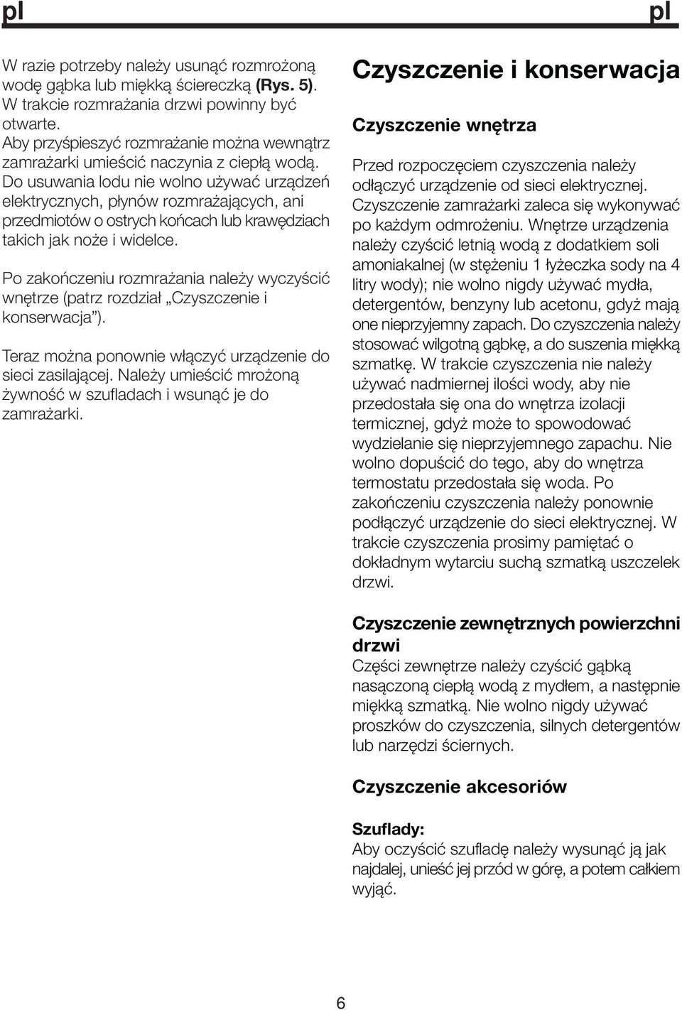 Do usuwania lodu nie wolno używać urządzeń elektrycznych, płynów rozmrażających, ani przedmiotów o ostrych końcach lub krawędziach takich jak noże i widelce.