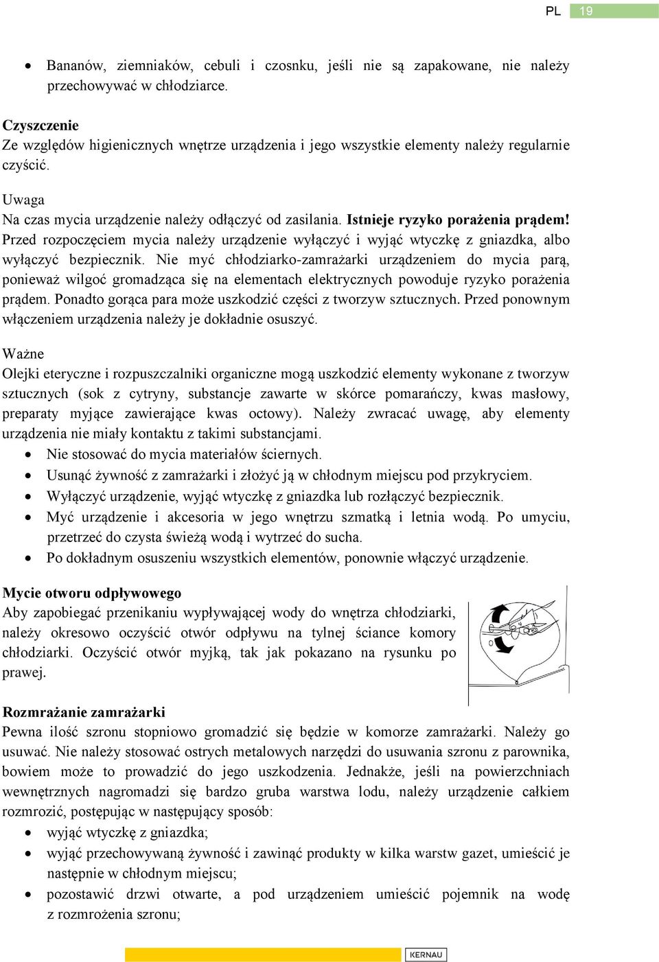 Istnieje ryzyko porażenia prądem! Przed rozpoczęciem mycia należy urządzenie wyłączyć i wyjąć wtyczkę z gniazdka, albo wyłączyć bezpiecznik.