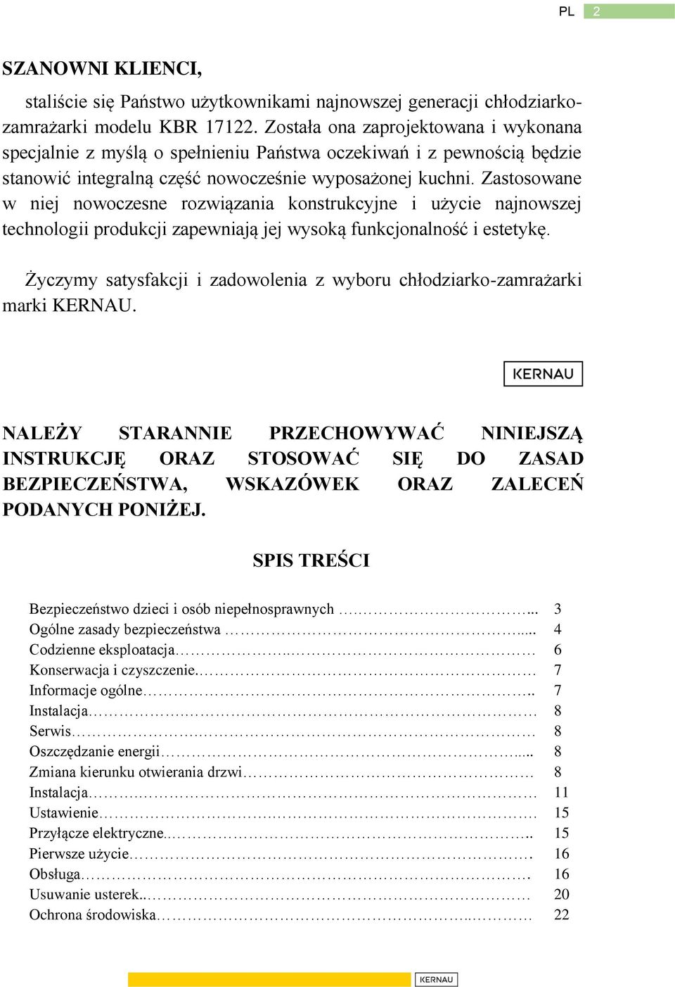 Zastosowane w niej nowoczesne rozwiązania konstrukcyjne i użycie najnowszej technologii produkcji zapewniają jej wysoką funkcjonalność i estetykę.