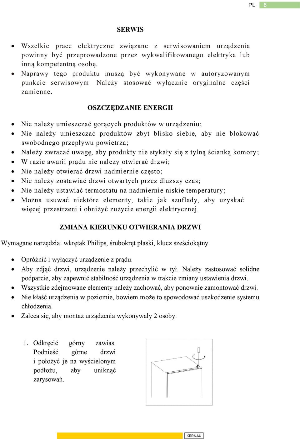 OSZCZĘDZANIE ENERGII Nie należy umieszczać gorących produktów w urządzeniu; Nie należy umieszczać produktów zbyt blisko siebie, aby nie blokować swobodnego przepływu powietrza; Należy zwracać uwagę,