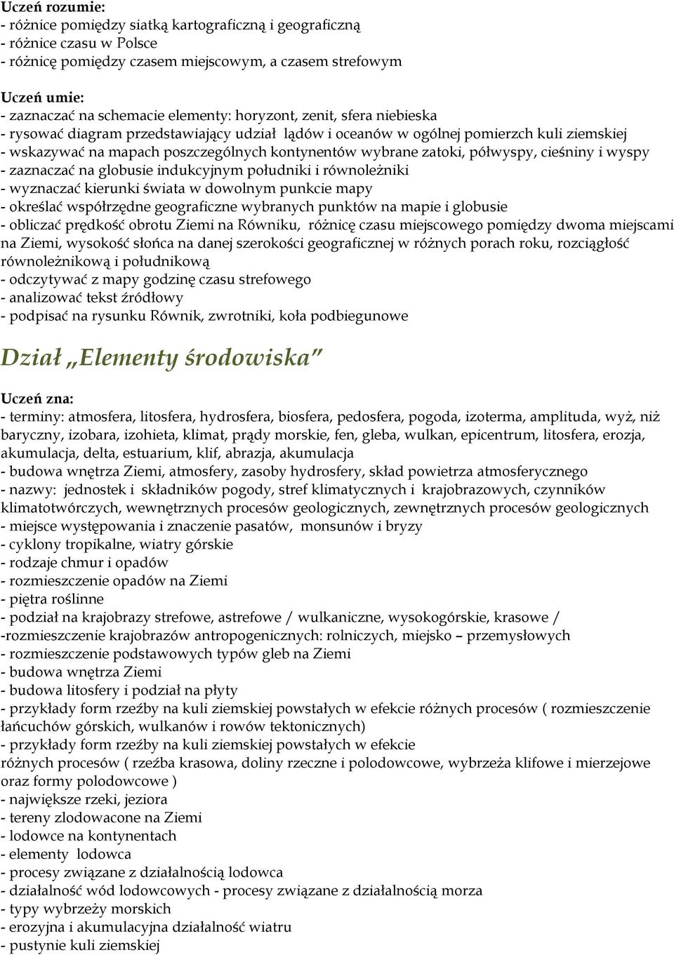 zaznaczać na globusie indukcyjnym południki i równoleżniki - wyznaczać kierunki świata w dowolnym punkcie mapy - określać współrzędne geograficzne wybranych punktów na mapie i globusie - obliczać