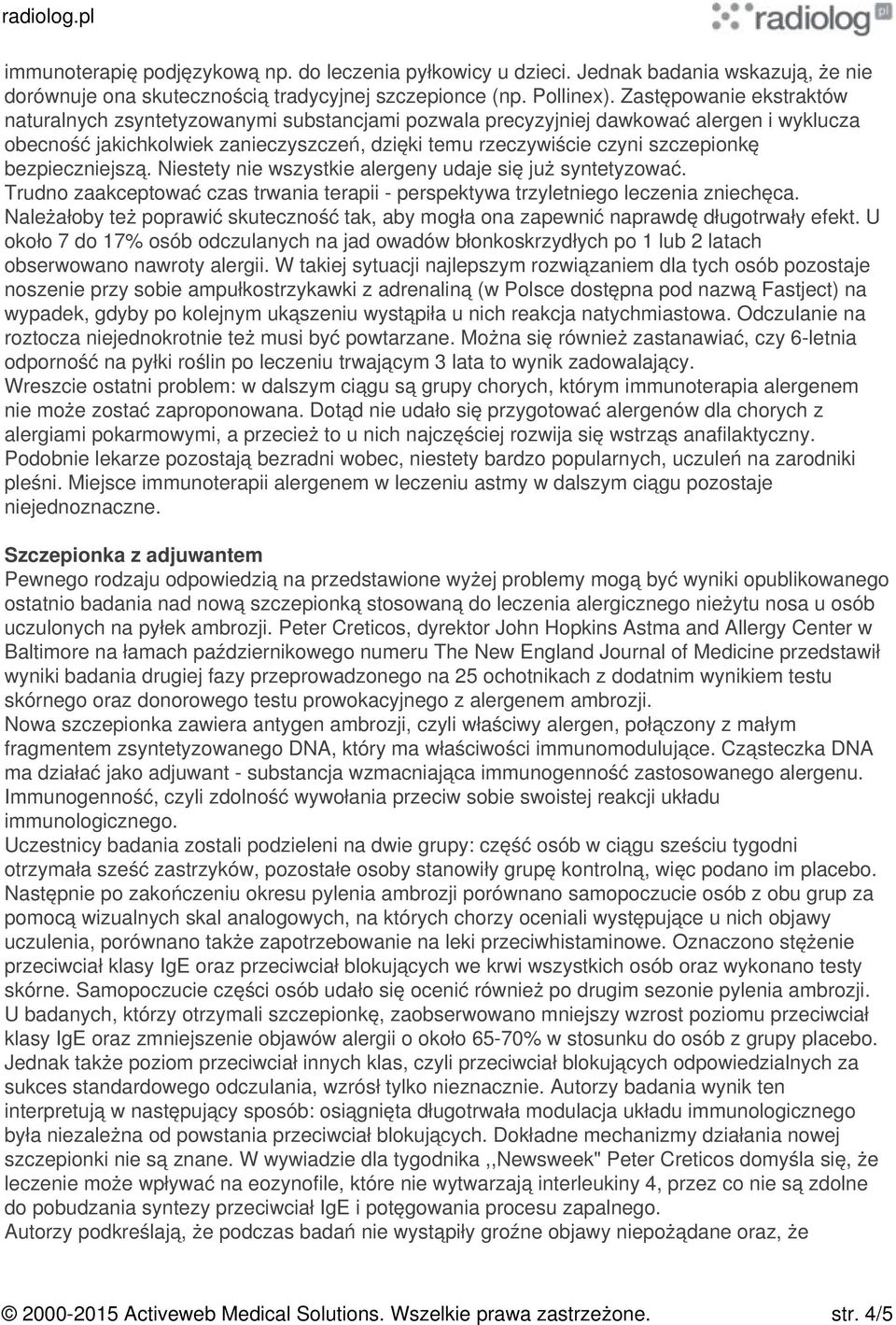 bezpieczniejszą. Niestety nie wszystkie alergeny udaje się już syntetyzować. Trudno zaakceptować czas trwania terapii - perspektywa trzyletniego leczenia zniechęca.