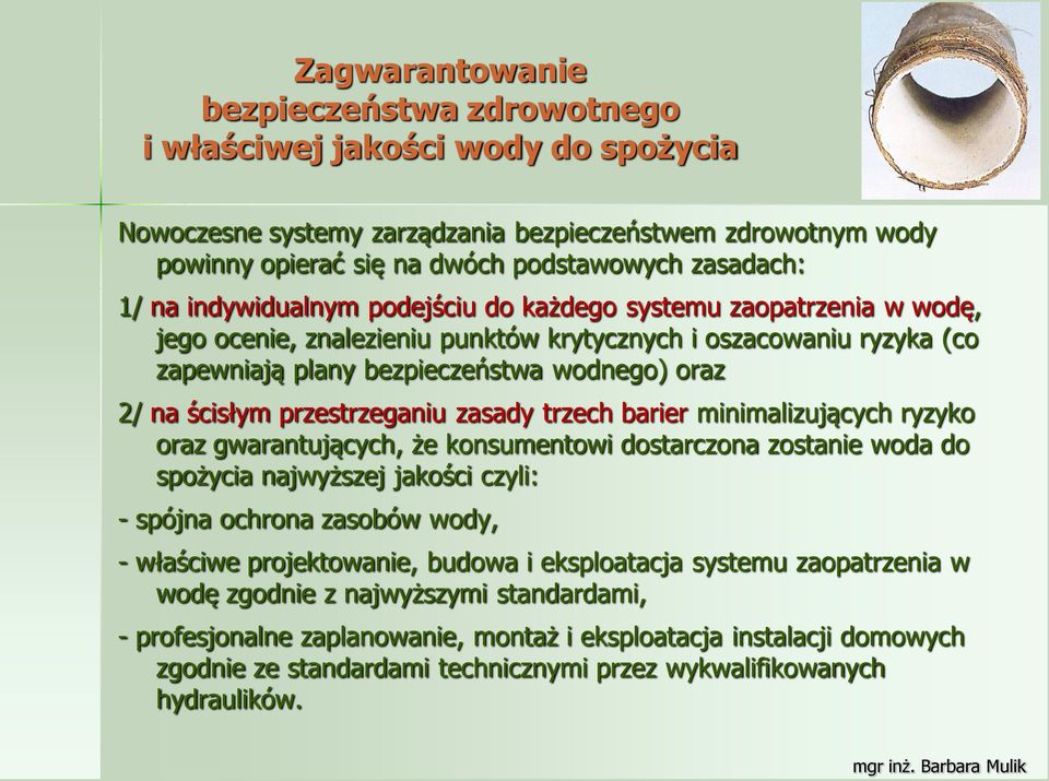 przestrzeganiu zasady trzech barier minimalizujących ryzyko oraz gwarantujących, że konsumentowi dostarczona zostanie woda do spożycia najwyższej jakości czyli: - spójna ochrona zasobów wody, -