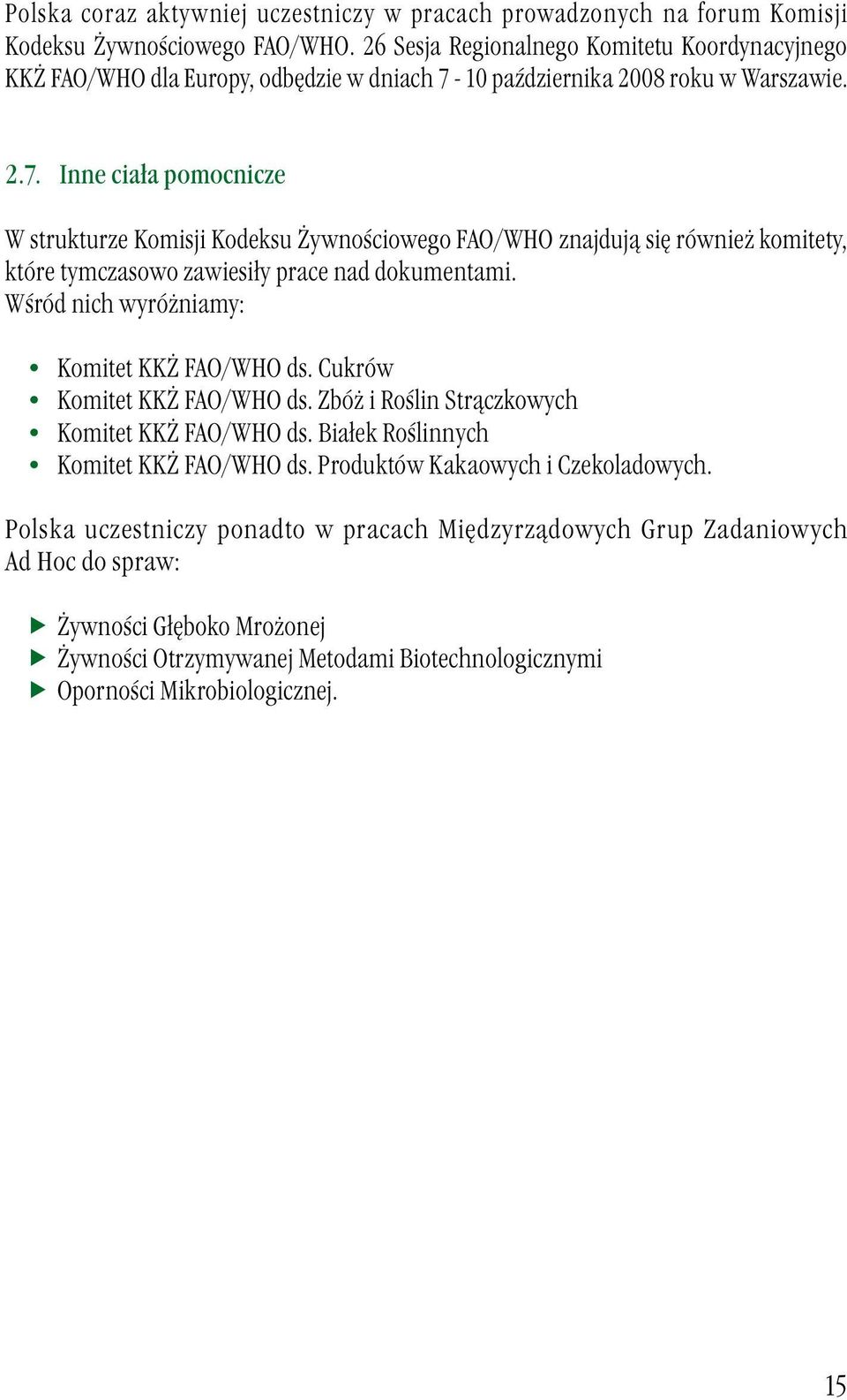 10 października 2008 roku w Warszawie. 2.7. Inne ciała pomocnicze W strukturze Komisji Kodeksu Żywnościowego FAO/WHO znajdują się również komitety, które tymczasowo zawiesiły prace nad dokumentami.