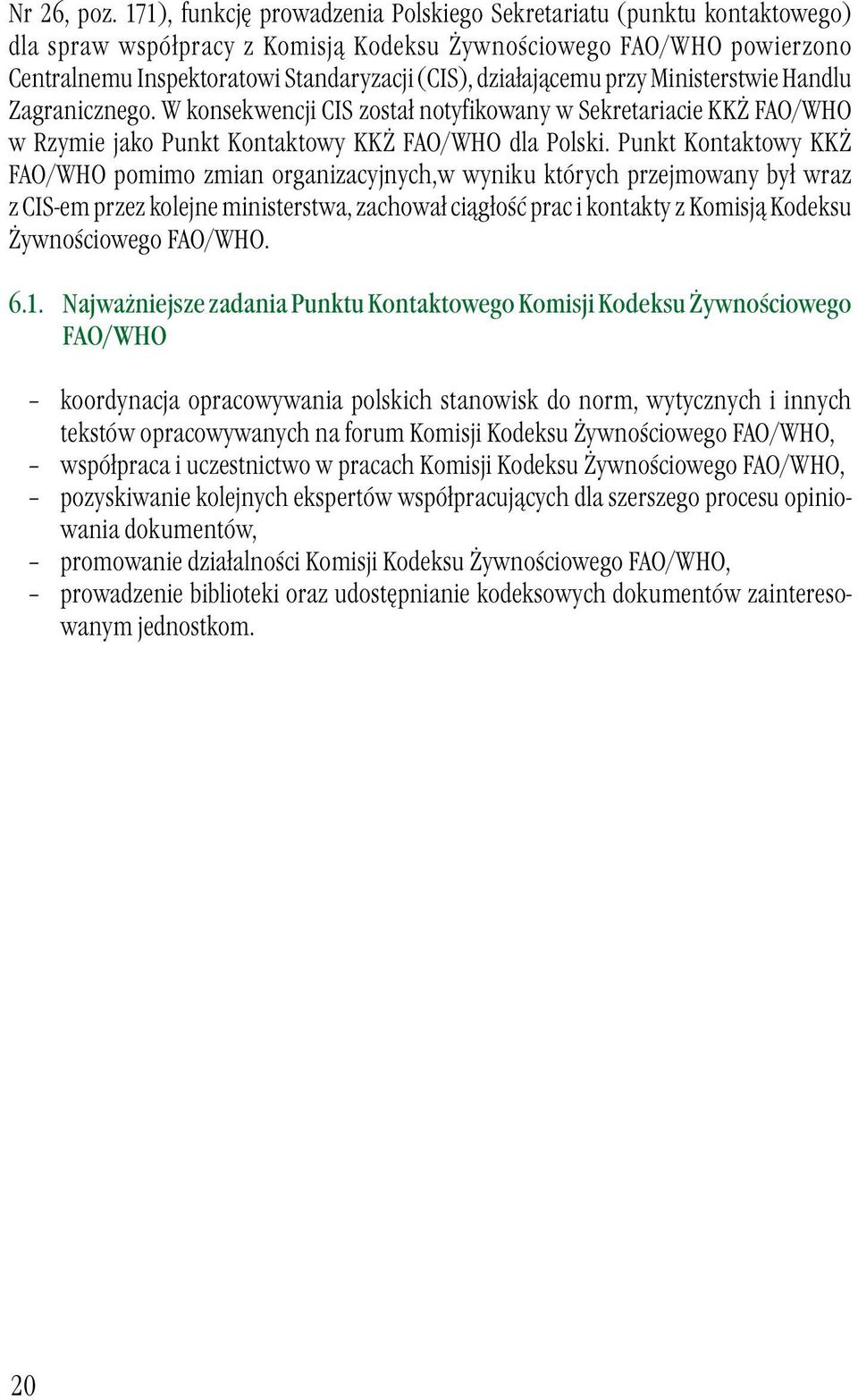 działającemu przy Ministerstwie Handlu Zagranicznego. W konsekwencji CIS został notyfikowany w Sekretariacie KKŻ FAO/WHO w Rzymie jako Punkt Kontaktowy KKŻ FAO/WHO dla Polski.