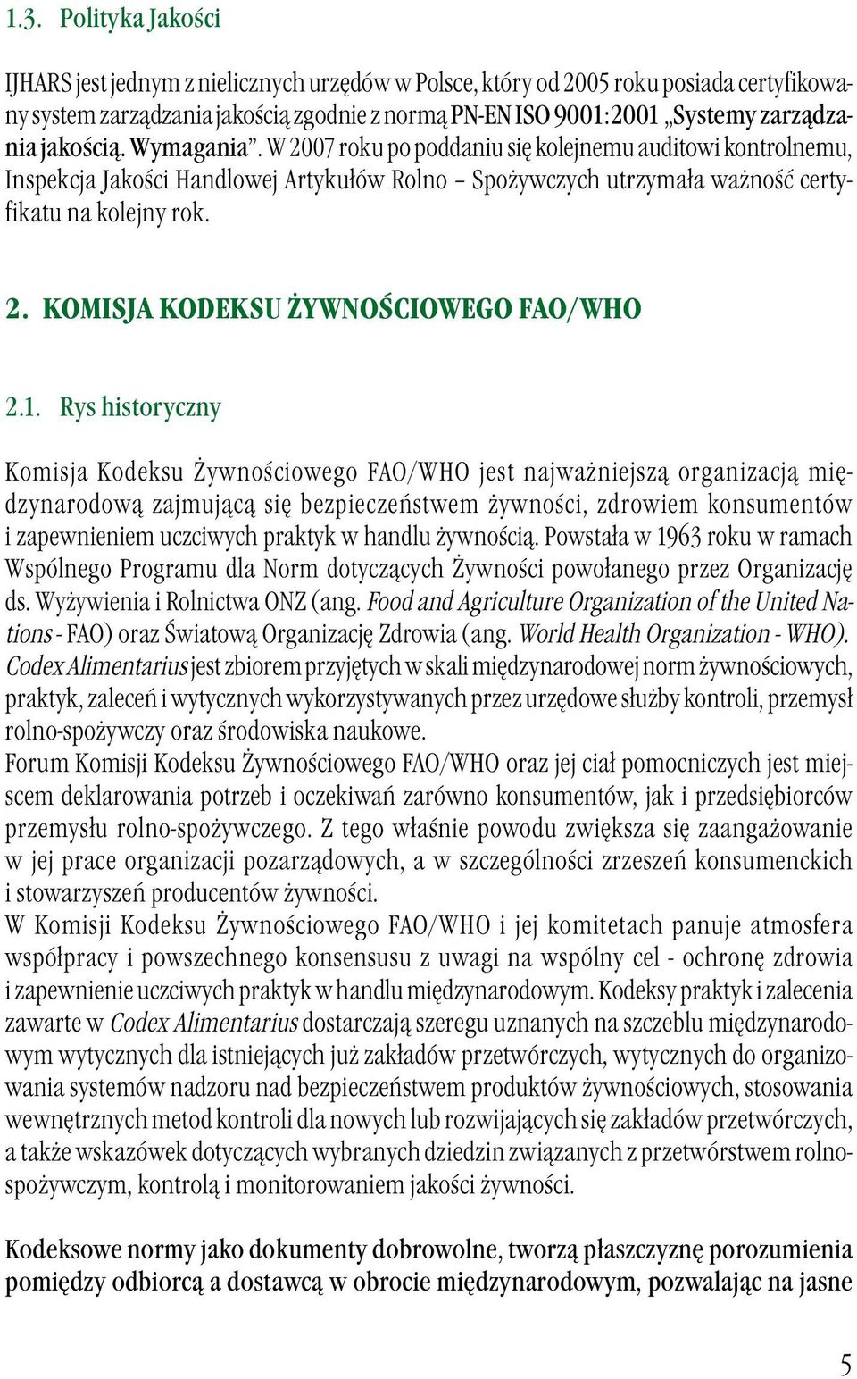 1. Rys historyczny Komisja Kodeksu Żywnościowego FAO/WHO jest najważniejszą organizacją międzynarodową zajmującą się bezpieczeństwem żywności, zdrowiem konsumentów i zapewnieniem uczciwych praktyk w