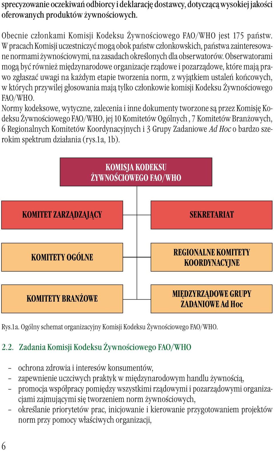 Obserwatorami mogą być również międzynarodowe organizacje rządowe i pozarządowe, które mają prawo zgłaszać uwagi na każdym etapie tworzenia norm, z wyjątkiem ustaleń końcowych, w których przywilej