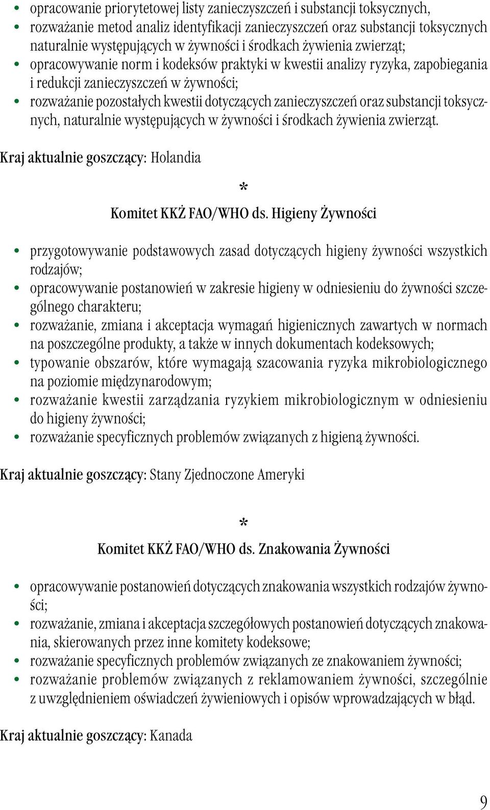 zanieczyszczeń oraz substancji toksycznych, naturalnie występujących w żywności i środkach żywienia zwierząt. Kraj aktualnie goszczący: Holandia * Komitet KKŻ FAO/WHO ds.