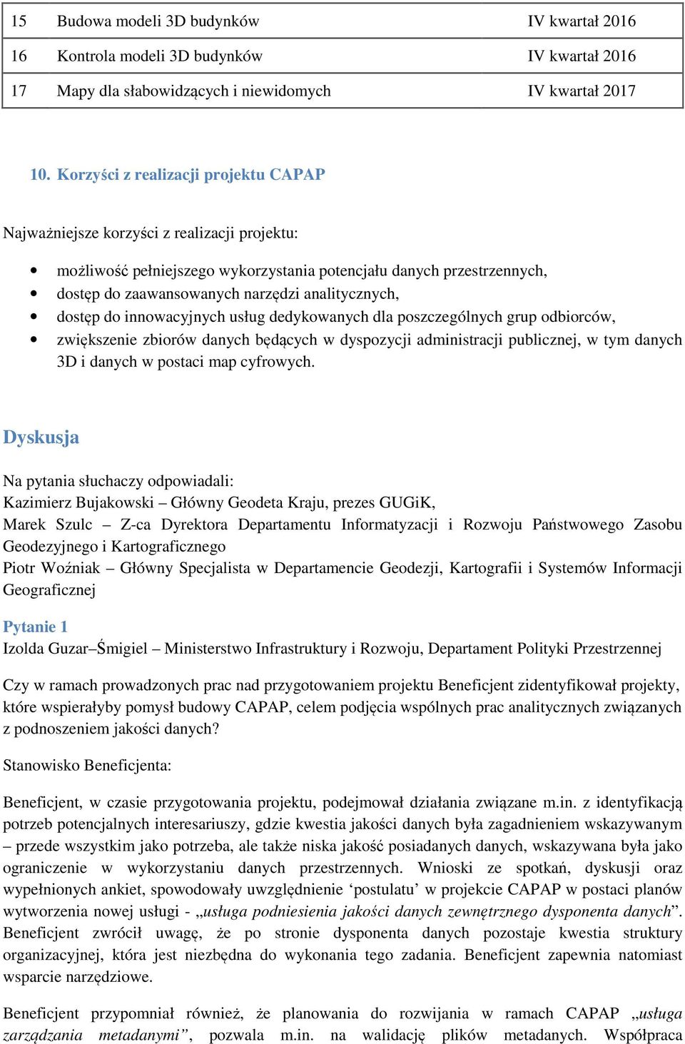 analitycznych, dostęp do innowacyjnych usług dedykowanych dla poszczególnych grup odbiorców, zwiększenie zbiorów danych będących w dyspozycji administracji publicznej, w tym danych 3D i danych w