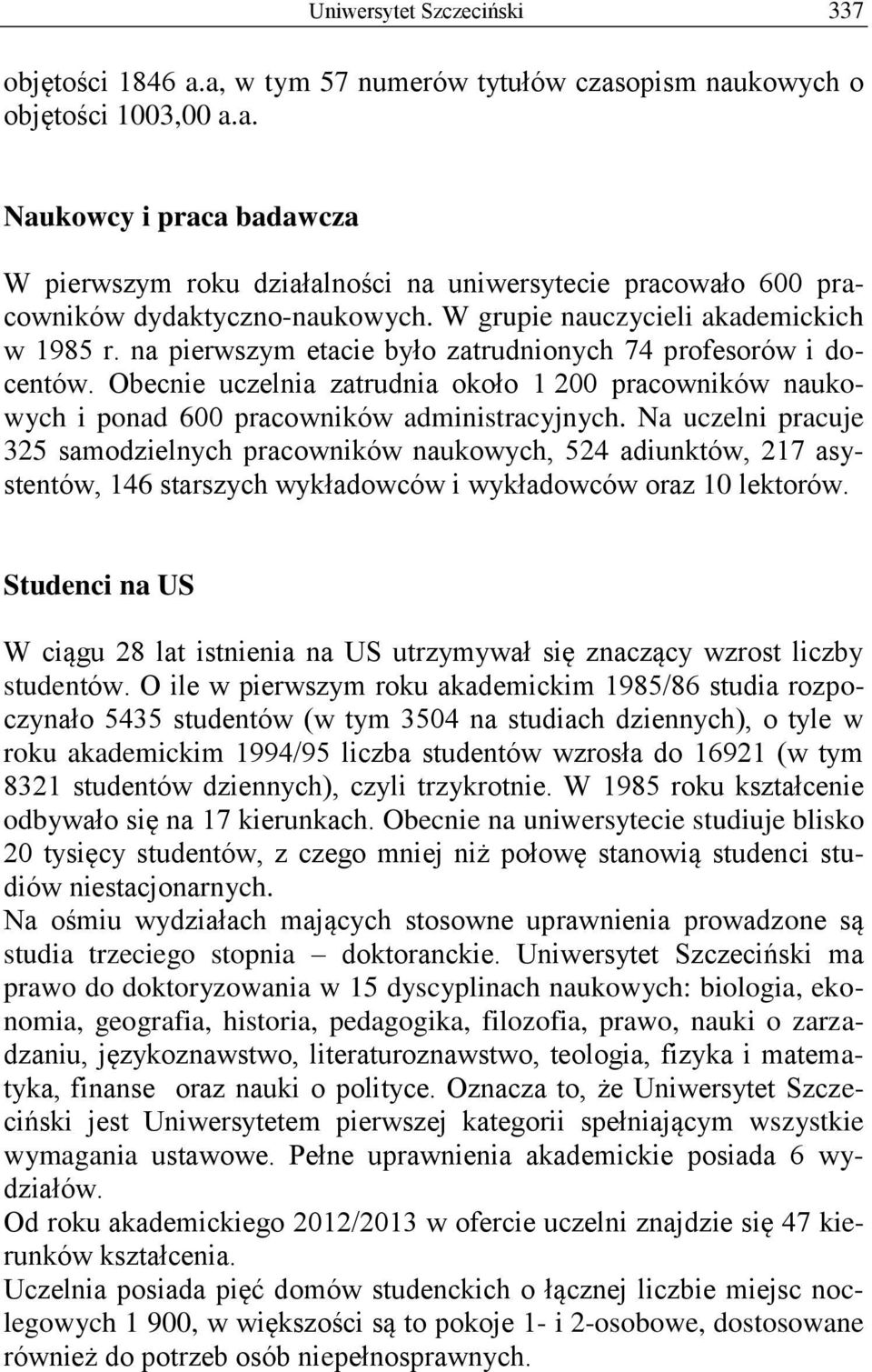 Obecnie uczelnia zatrudnia około 1 200 pracowników naukowych i ponad 600 pracowników administracyjnych.