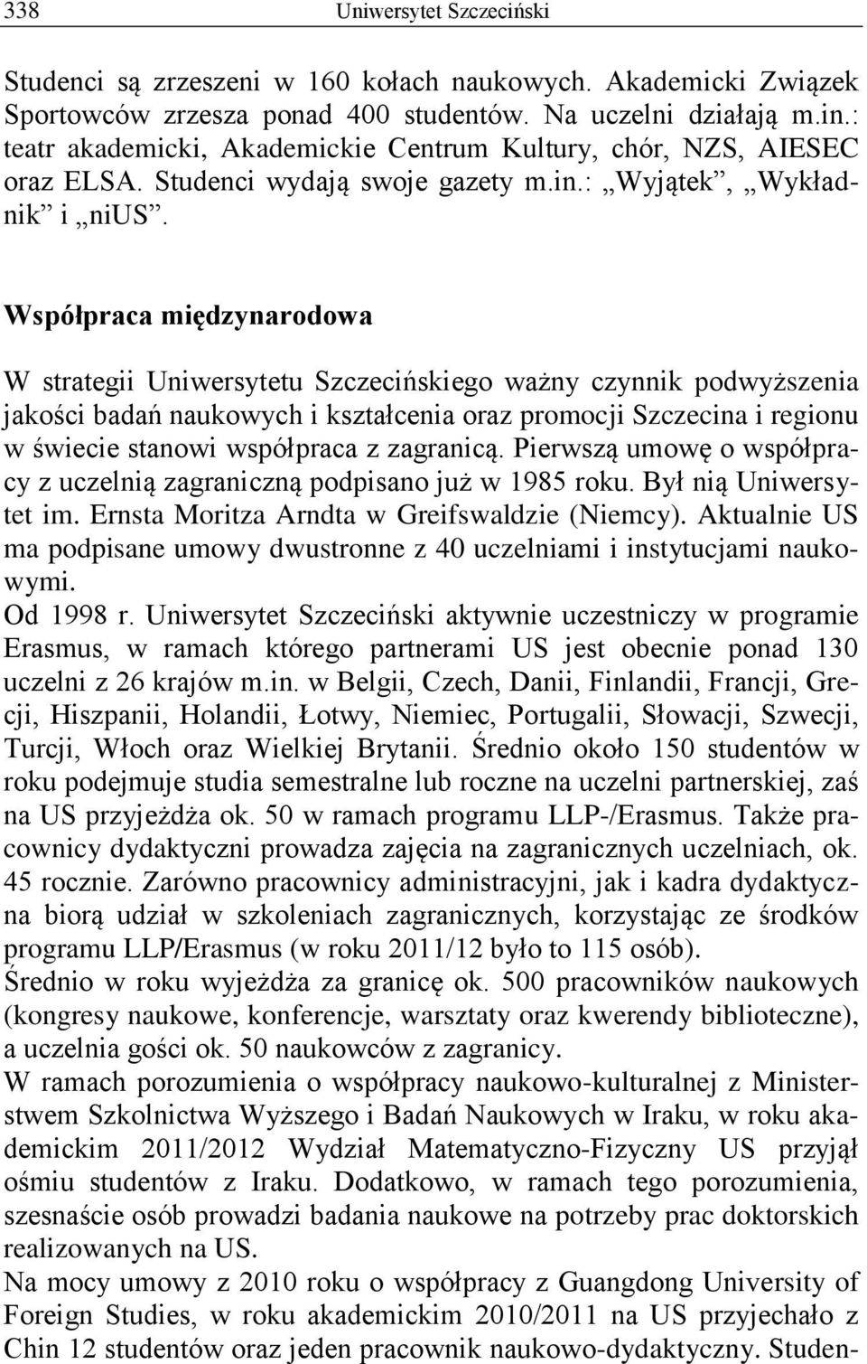 Współpraca międzynarodowa W strategii Uniwersytetu Szczecińskiego ważny czynnik podwyższenia jakości badań naukowych i kształcenia oraz promocji Szczecina i regionu w świecie stanowi współpraca z