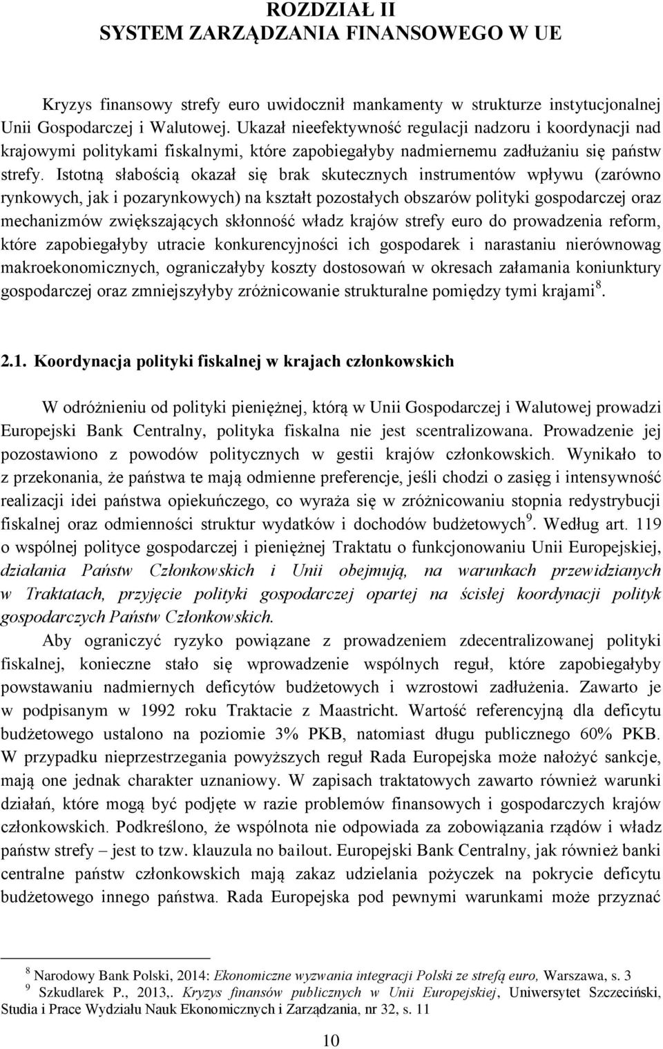 Istotną słabością okazał się brak skutecznych instrumentów wpływu (zarówno rynkowych, jak i pozarynkowych) na kształt pozostałych obszarów polityki gospodarczej oraz mechanizmów zwiększających