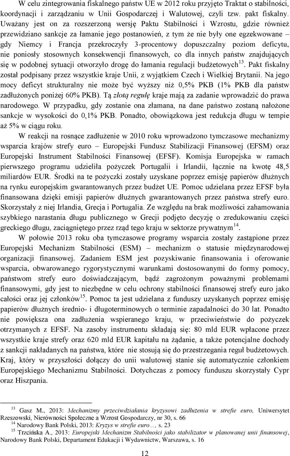 3-procentowy dopuszczalny poziom deficytu, nie poniosły stosownych konsekwencji finansowych, co dla innych państw znajdujących się w podobnej sytuacji otworzyło drogę do łamania regulacji budżetowych